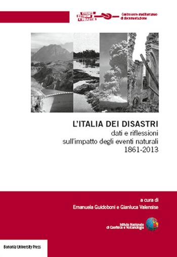 L'Italia dei disastri. Dati e riflessioni sull'impatto degli eventi naturali 1861-2013 - Emanuela Guidoboni - Libro Bononia University Press 2014 | Libraccio.it