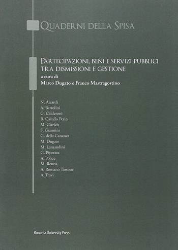 Partecipazioni, beni e servizi pubblici tra dismissione e gestione  - Libro Bononia University Press 2014, Spisa approfondimenti | Libraccio.it