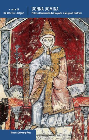 Donna domina. Potere al femminile da Cleopatra a Margaret Thatcher  - Libro Bononia University Press 2014, Biblioteca | Libraccio.it