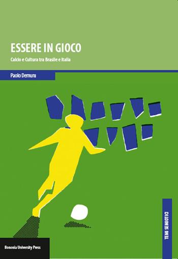 Essere in gioco. Calcio e cultura tra Brasile e Italia - Paolo Demuru - Libro Bononia University Press 2014, Temi semiotici | Libraccio.it