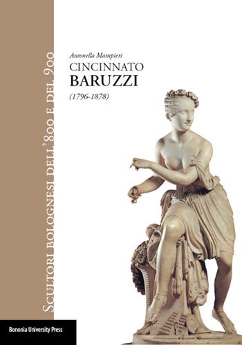 Cincinnato Baruzzi (1796-1878) - Antonella Mampieri - Libro Bononia University Press 2014 | Libraccio.it