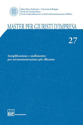 Master per giuristi d'impresa. Vol. 27: Semplificazione e snellimento: per un'amministrazione più efficiente  - Libro Bononia University Press 2014, Master giuristi d'impresa | Libraccio.it