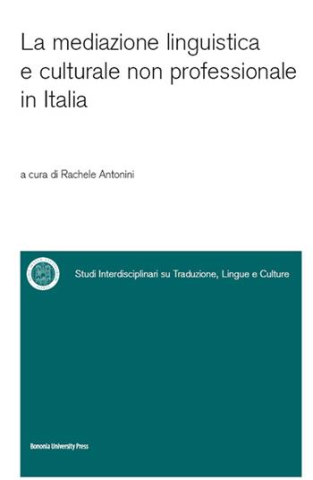 La mediazione linguistica e culturale non professionale in Italia - Rachele Antonini - Libro Bononia University Press 2014, Sitlec | Libraccio.it