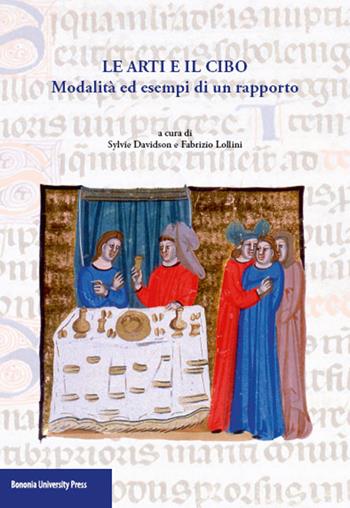 Le arti e il cibo. Modalità ed esempi di un rapporto - Sylvie Davidson, Fabrizio Lollini - Libro Bononia University Press 2014 | Libraccio.it