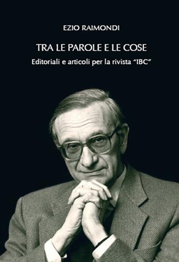 Tra le parole e le cose. Editoriali e articoli per la rivista «IBC» - Ezio Raimondi - Libro Bononia University Press 2014 | Libraccio.it