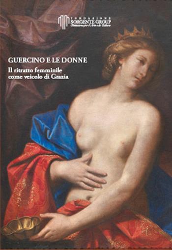 Guercino e le donne. Il ritratto femminile come veicolo di grazia  - Libro Bononia University Press 2014 | Libraccio.it