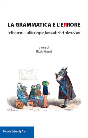 La grammatica e l'errore. Le lingue naturali tra regole, loro violazioni ed eccezioni  - Libro Bononia University Press 2015 | Libraccio.it