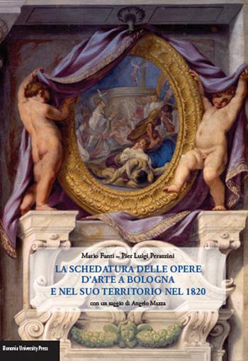 La schedatura delle opere d'arte a Bologna e nel suo territorio nel 1820 - Mario Fanti, Pier Luigi Perazzini - Libro Bononia University Press 2015, Grandi opere | Libraccio.it