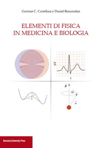 Elementi di fisica in medicina e biologia - Gastone C. Castellani, Daniel Remondini - Libro Bononia University Press 2014, Fuori collana | Libraccio.it