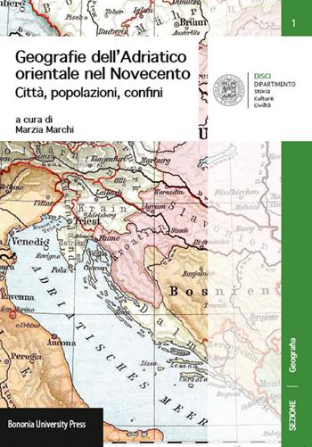Geografie dell'Adriatico orientale nel Novecento. Città, popolazioni, confini  - Libro Bononia University Press 2014 | Libraccio.it