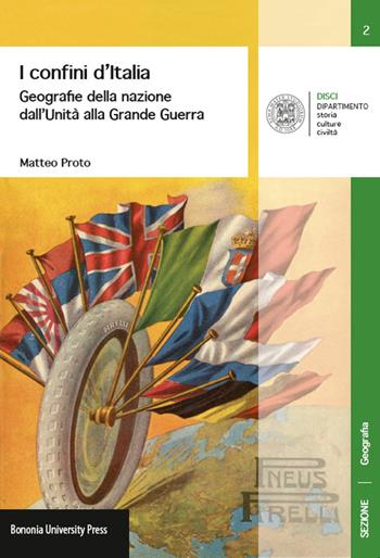I confini d'Italia. Geografie della nazione dall'unità alla grande guerra - Matteo Proto - Libro Bononia University Press 2016 | Libraccio.it