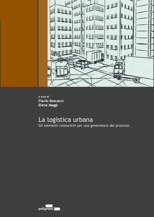 La logistica urbana. Gli elementi conoscitivi per una governance del progetto  - Libro Polipress 2004, Ambiente, pianific. urbana e territoriale | Libraccio.it