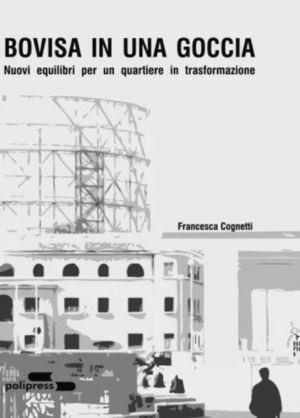 Bovisa in una goccia. Nuovi equilibri per un quartiere in trasformazione. Ediz. illustrata - Francesca Cognetti - Libro Polipress 2007 | Libraccio.it