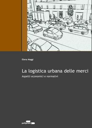 La logistica urbana delle merci - Elena Maggi - Libro Polipress 2007 | Libraccio.it