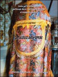 Catalogo delle opere. Centro per la conservazione dell'arredo sacro e del costume religioso di Castagneto Carducci - Luigi Giani - Libro CLD Libri 2006 | Libraccio.it