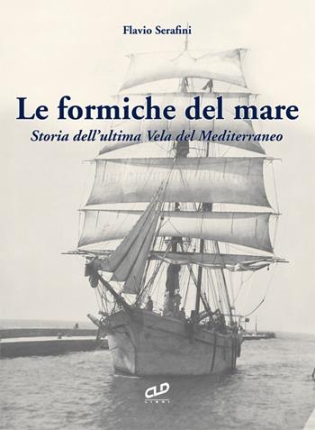 Le formiche del mare. Storia dell'ultima vela del Mediterraneo - Flavio Serafini - Libro CLD Libri 2015 | Libraccio.it