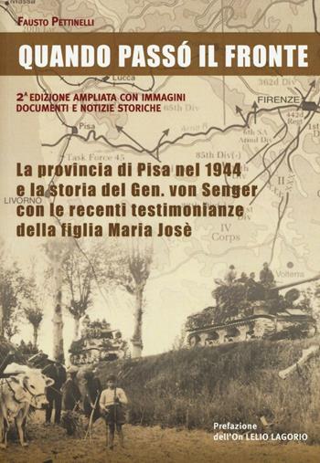 Quando passò il fronte. La provincia di Pisa nel 1944 e la storia del Gen. von Senger con le recenti testimonianze della figlia Maria Josè - Fausto Pettinelli - Libro CLD Libri 2015 | Libraccio.it