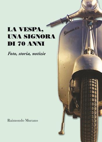 La Vespa, una signora di 70 anni. Foto, storia, notizie - Raimondo Murano - Libro CLD Libri 2016 | Libraccio.it