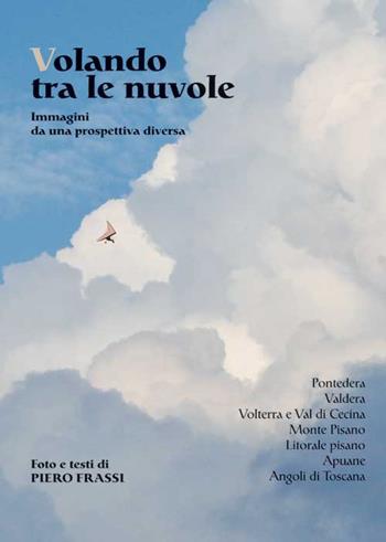 Volando tra le nuvole. Immagini da una prospettiva diversa. Ediz. illustrata - Piero Frassi - Libro CLD Libri 2017 | Libraccio.it