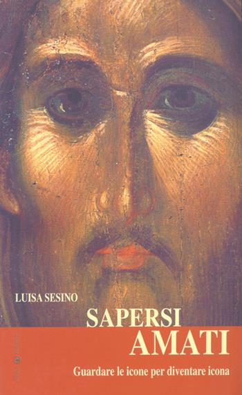 Sapersi amati. Guardare le icone per diventare icona - Luisa Sesino - Libro Effatà 2002, L' occhio dell'anima | Libraccio.it