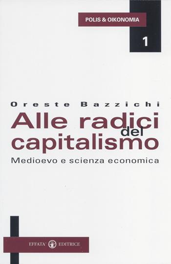 Alle radici del capitalismo. Medioevo e scienza economica - Oreste Bazzichi - Libro Effatà Editrice 2003, Polis e Oikonomia | Libraccio.it