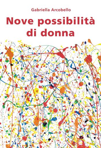 Nove possibilità di donna - Gabriella Arcobello - Libro Effatà 2012, Vita-grafie | Libraccio.it