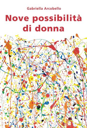 Nove possibilità di donna - Gabriella Arcobello - Libro Effatà Editrice 2012, Vita-grafie | Libraccio.it