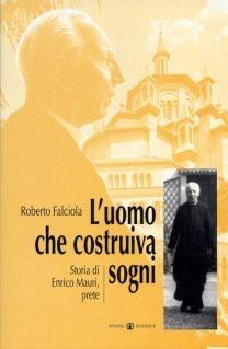 L'uomo che costruiva sogni. Storia di Enrico Mauri, prete - Roberto Falciola - Libro Effatà Editrice 2003 | Libraccio.it