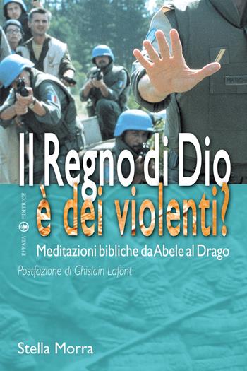 Il regno di Dio è dei violenti? Meditazioni bibliche da Abele al drago - Stella Morra - Libro Effatà Editrice 2004, Il respiro dell'anima | Libraccio.it