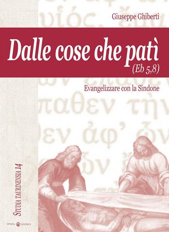 Dalle cose che patì (Eb 5,8). Evangelizzare con la Sindone - Giuseppe Ghiberti - Libro Effatà Editrice 2004, Studia Taurinensia | Libraccio.it
