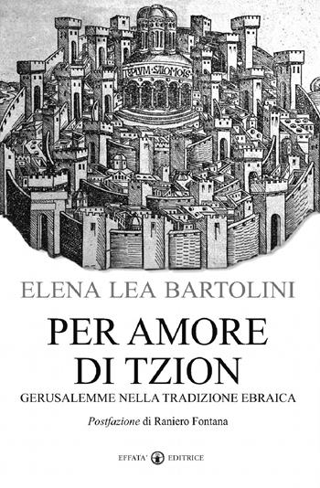 Per amore di Tzion. Gerusalemme nella tradizione ebraica - Elena Lea Bartolini De Angeli - Libro Effatà Editrice 2005, Studi giudaici | Libraccio.it