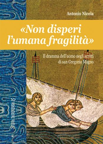 «Non disperi l'umana fragilità». Il dramma dell'uomo negli scritti di san Gregorio Magno - Antonio Nicola - Libro Effatà 2005, Studia Taurinensia | Libraccio.it