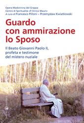 Guardo con ammirazione lo sposo. Il beato Giovanni Paolo II, profeta e testimone del mistero nuziale