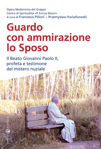 Guardo con ammirazione lo sposo. Il beato Giovanni Paolo II, profeta e testimone del mistero nuziale  - Libro Effatà Editrice 2012, Spiritualità e pastorale nuziale | Libraccio.it