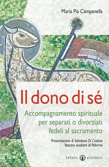 Il dono di sé. Accompagnamento spirituale per separati o divorziati fedeli al sacramento - Maria Pia Campanella - Libro Effatà 2006, Temi pastorali | Libraccio.it