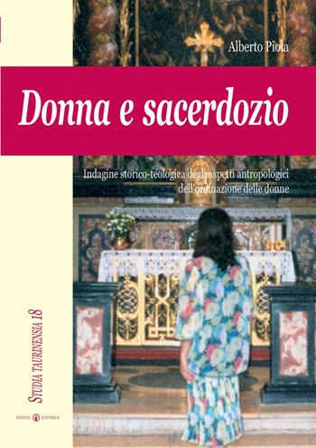 Donna e sacerdozio. Indagine storico-teologica degli aspetti antropologici dell'ordinazione delle donne - Alberto Piola - Libro Effatà Editrice 2006, Studia Taurinensia | Libraccio.it