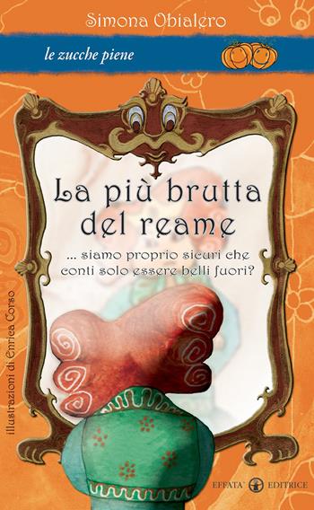 La più brutta del reame... Siamo proprio sicuri che conti solo essere belli fuori? Ediz. illustrata - Simona Obialero - Libro Effatà Editrice 2006, Le zucche piene | Libraccio.it
