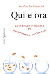 Qui e ora. L'arte di vivere in equilibrio tra lavorare troppo e non fare nulla