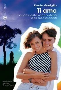 Ti amo. La sessualità raccontata agli adolescenti - Paolo Gariglio - Libro Effatà Editrice 2007, Time out. Una pausa per Dio | Libraccio.it