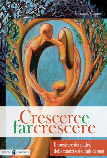 Crescere e far crescere. Il mestiere dei padri, delle madri e dei figli di oggi - Giovanni Cappello - Libro Effatà Editrice 2007, Famiglia e dintorni | Libraccio.it