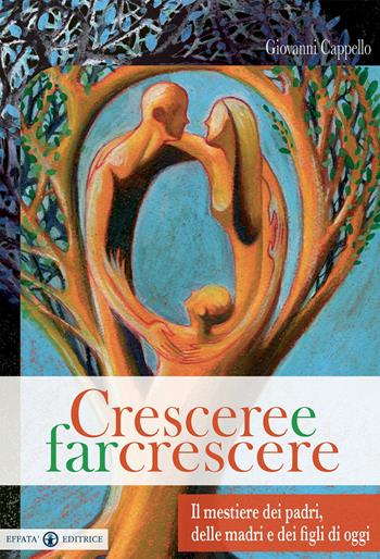 Crescere e far crescere. Il mestiere dei padri, delle madri e dei figli di oggi - Giovanni Cappello - Libro Effatà 2007, Famiglia e dintorni | Libraccio.it