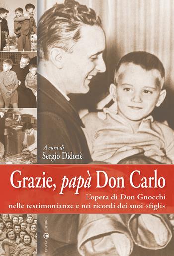 Grazie, papà don Carlo. L'opera di don Gnocchi nelle testimonianze e nei ricordi dei suoi «figli»  - Libro Effatà Editrice 2007, Le bussole | Libraccio.it