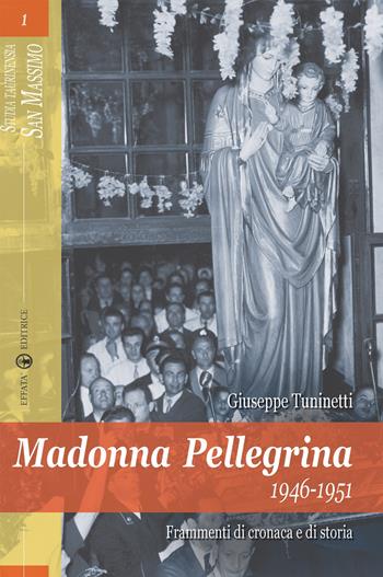 Madonna Pellegrina 1946-1951. Frammenti di cronaca e di storia - Giuseppe Tuninetti - Libro Effatà Editrice 2006, Studia Taurinensia. San Massimo | Libraccio.it
