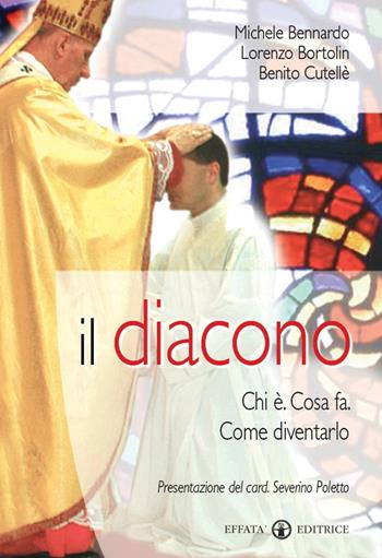 Il diacono. Chi è. Cosa fa. Come diventarlo - Michele Bennardo, Lorenzo Bortolin, Benito Cutellè - Libro Effatà Editrice 2007, Temi pastorali | Libraccio.it