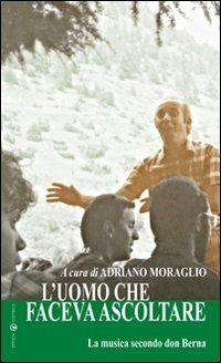L'uomo che faceva ascoltare. La musica secondo don «Berna» - Adriano Moraglio - Libro Effatà Editrice 2007, L' occhio dell'anima | Libraccio.it