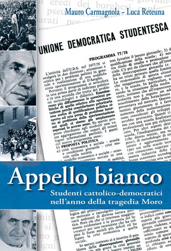 Appello bianco. Studenti cattolico-democratici nell'anno della tragedia Moro - Mauro Carmagnola, Luca Reteuna - Libro Effatà 2008, Le bussole | Libraccio.it