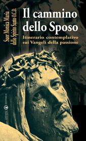 Il cammino dello sposo. Itinerario contemplativo sui Vangeli della passione