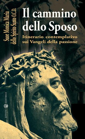 Il cammino dello sposo. Itinerario contemplativo sui Vangeli della passione - Suor Monica Maria dello Spirito Santo - Libro Effatà Editrice 2008, La parola e le parole | Libraccio.it