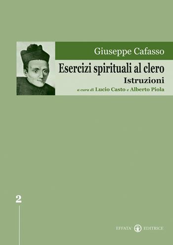Esercizi spirituali al clero. Istruzioni - Giuseppe Cafasso - Libro Effatà 2008, Edizione Nazionale delle Opere di San Giuseppe Cafasso | Libraccio.it