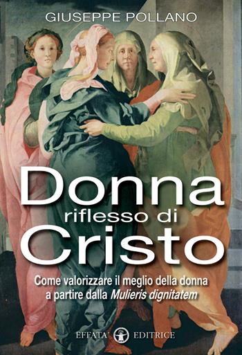 Donna riflesso di Cristo. Come valorizzare il meglio della donna a partire dalla mulieris digintatem - Giuseppe Pollano - Libro Effatà Editrice 2008, Spiritualità come, dove, quando | Libraccio.it